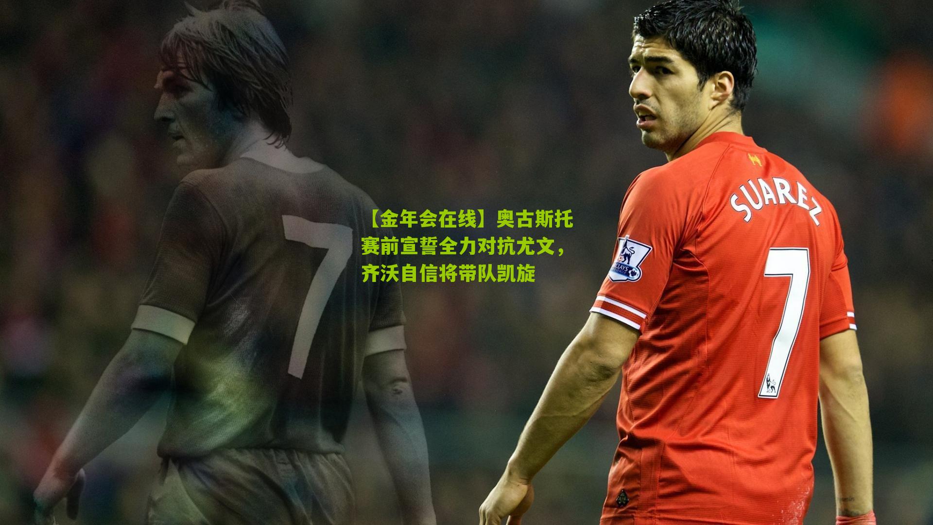 奥古斯托赛前宣誓全力对抗尤文,齐沃自信将带队凯旋