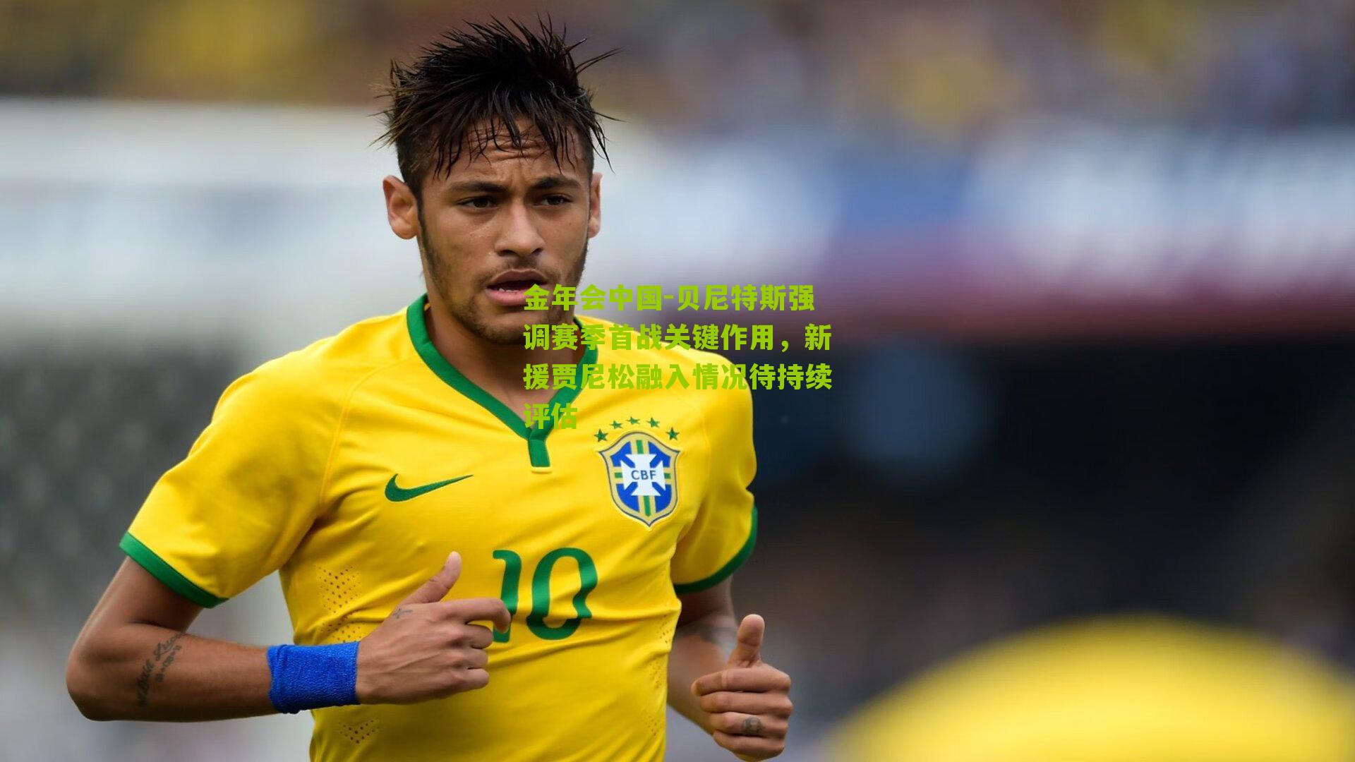 贝尼特斯强调赛季首战关键作用,新援贾尼松融入情况待持续评估